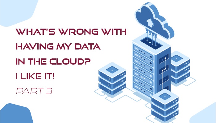 Headline image with the words what's wrong with having my data in the cloud. I like it. Part three