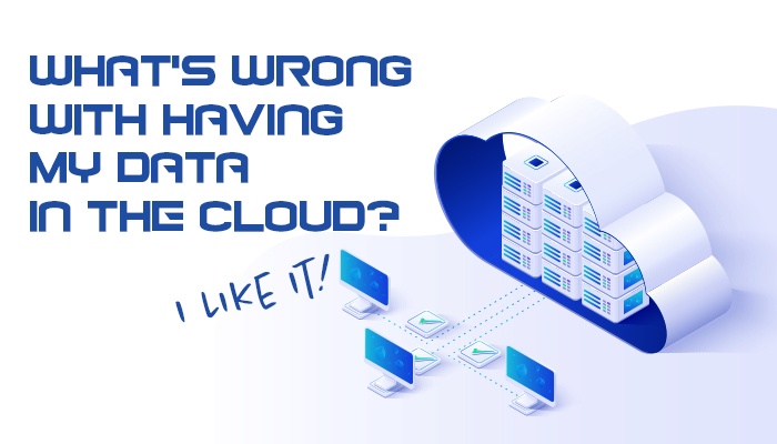 Main Blog image image of the concept of cloud computing with the words "What's wrong with having my data in the clouds? I like it!