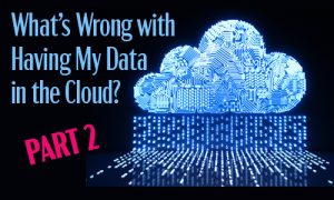 featured image for blog entitled What's wrong with having my data in the cloud, part two.
