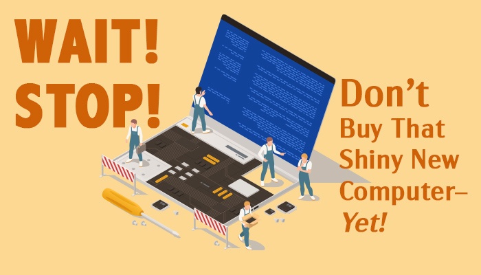 Title image that shows a computer open with a bunch of tiny man fixing it and the words wait stop! Don't buy that shiny new computer yet.